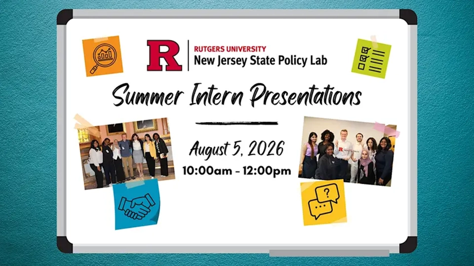 Image of a white board with text "New Jersey State Policy Lab Summer Intern Presentations, August 5, 2026, 10am-12pm" Includes group photos of diverse students on a blue background.